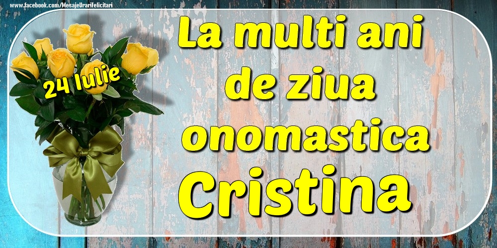 24 Iulie - La mulți ani de ziua onomastică Cristina | Felicitare cu buchet de trandafiri galbeni în vază | Felicitari de Ziua Numelui