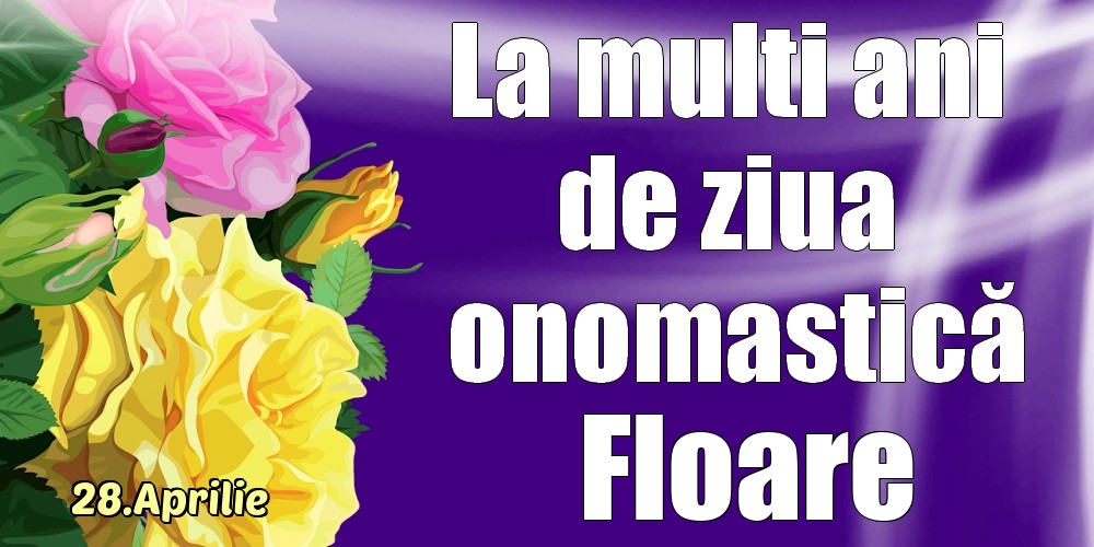 28.Aprilie - La mulți ani de ziua onomastică Floare! | Felicitare cu trandafiri galben și roz | Felicitari de Ziua Numelui