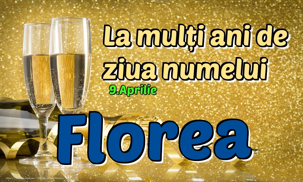 9.Aprilie - La mulți ani de ziua numelui Florea! | Felicitare cu șampanie pentru bărbați | Felicitari de Ziua Numelui