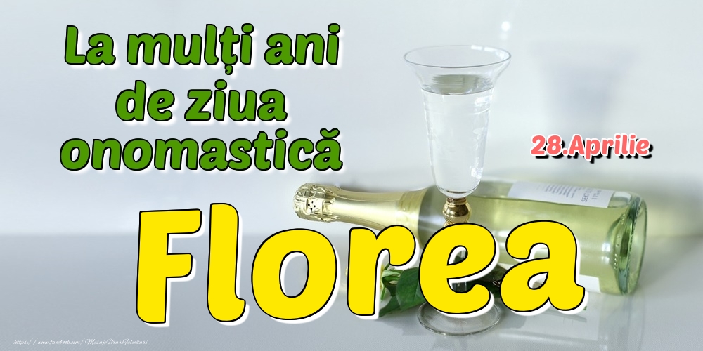 28.Aprilie - La mulți ani de ziua onomastică Florea | Felicitare cu șampanie și flori pentru doamne sau domni | Felicitari de Ziua Numelui