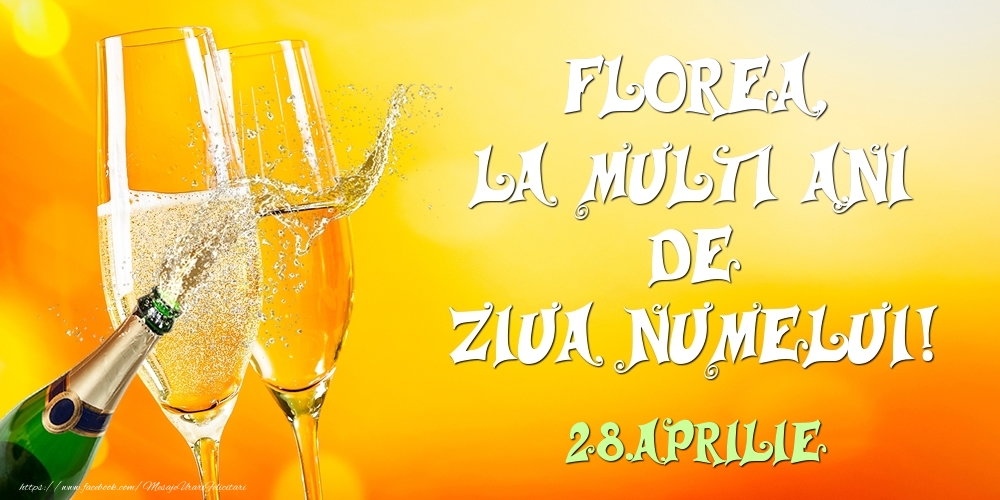 Florea, la multi ani de ziua numelui! 28.Aprilie | Felicitare cu șampanie și pahare pentru bărbați sau femei | Felicitari de Ziua Numelui