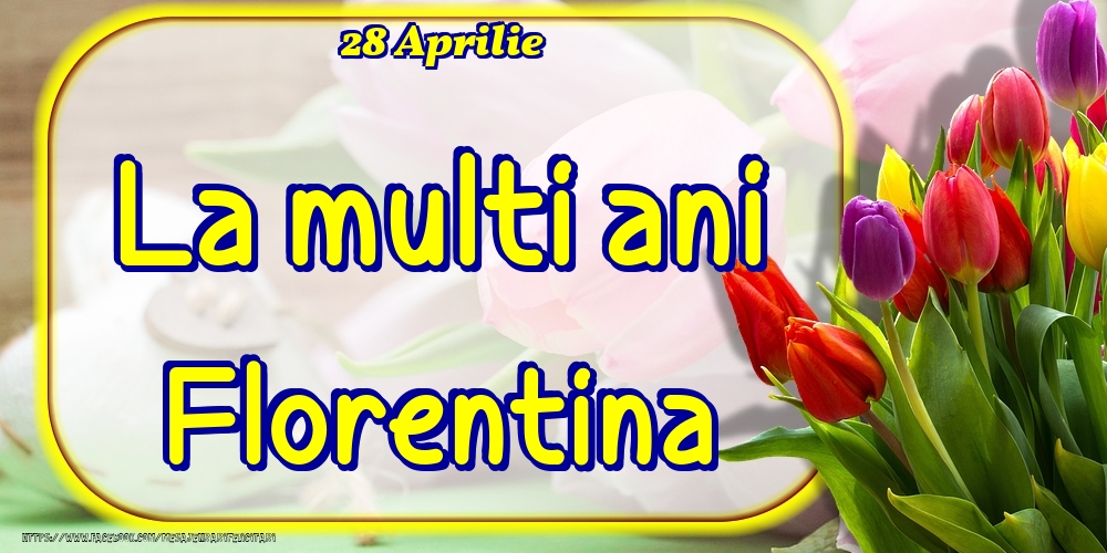 28 Aprilie -La  mulți ani Florentina! | Felicitare cu lalele colorate | Felicitari de Ziua Numelui