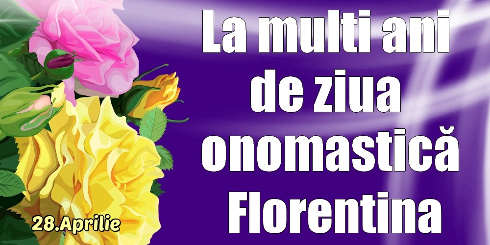 28.Aprilie - La mulți ani de ziua onomastică Florentina! | Felicitare cu trandafiri galben și roz | Felicitari de Ziua Numelui