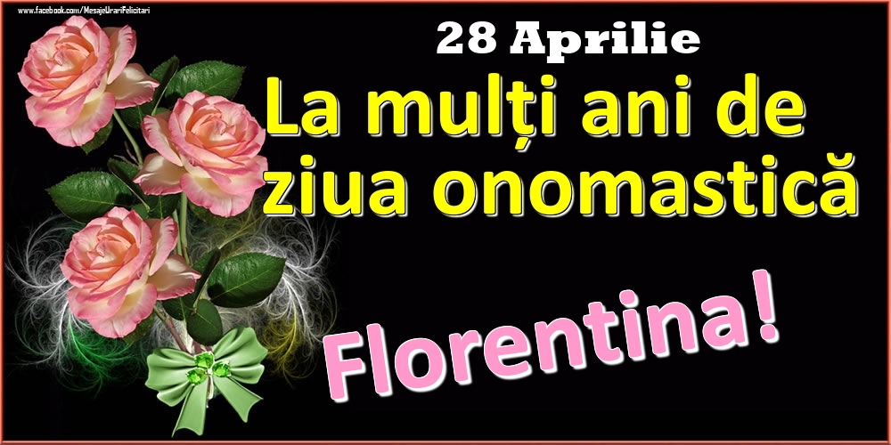 La mulți ani de ziua onomastică Florentina! - 28 Aprilie | Felicitare cu trandafiri roz pe fundal negru și text cu galben | Felicitari de Ziua Numelui