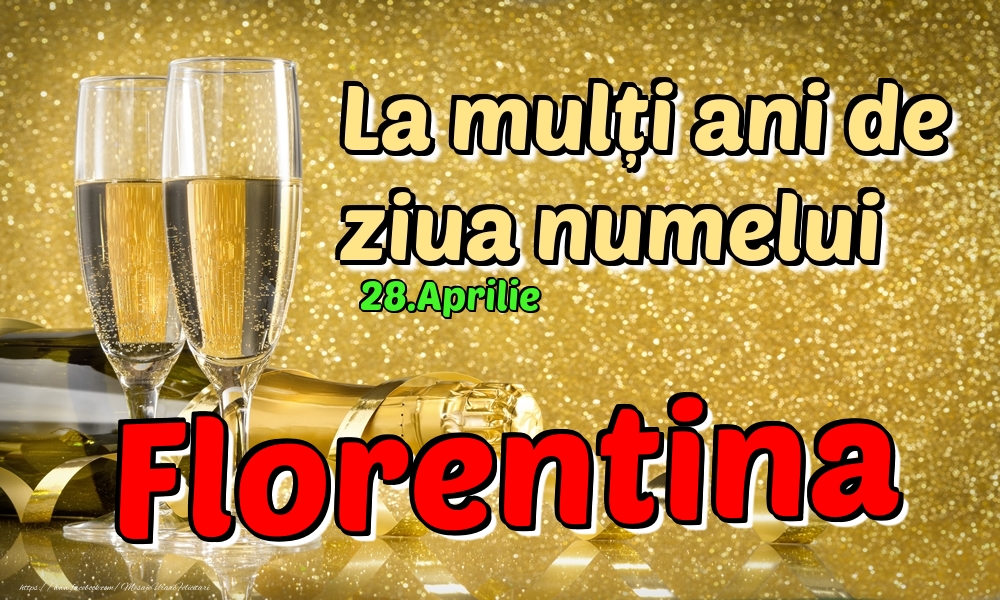 28.Aprilie - La mulți ani de ziua numelui Florentina! | Felicitare cu șampanie pentru femei | Felicitari de Ziua Numelui