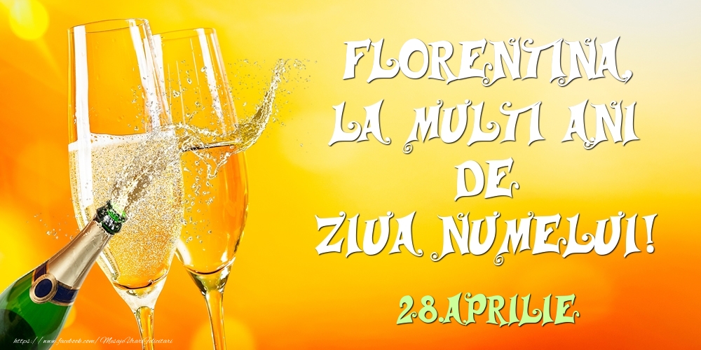 Florentina, la multi ani de ziua numelui! 28.Aprilie | Felicitare cu șampanie și pahare pentru bărbați sau femei | Felicitari de Ziua Numelui