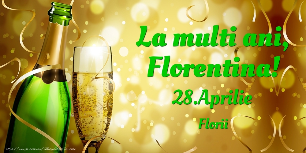 La multi ani, Florentina! 28.Aprilie - Florii | Felicitare cu șampanie pentru sărbătoriți | Felicitari de Ziua Numelui