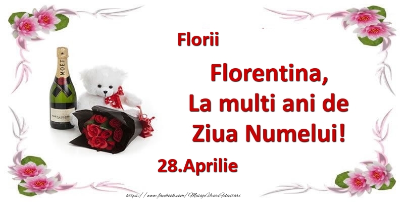 Florentina, la multi ani de ziua numelui! 28.Aprilie Florii | Felicitare cu buchet de flori, șampanie și ursuleț pentru femei | Felicitari de Ziua Numelui