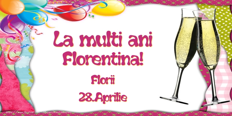 La multi ani, Florentina! Florii - 28.Aprilie | Felicitare cu baloane colorate și pahare de șampanie | Felicitari de Ziua Numelui