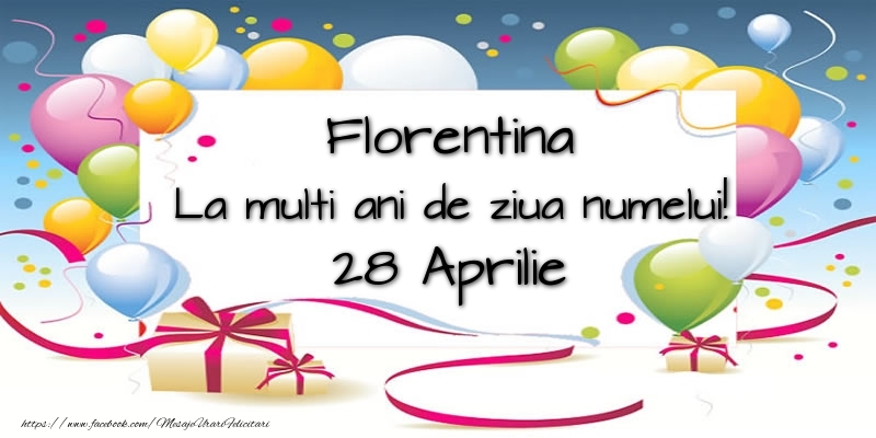 Florentina, La multi ani de ziua numelui! 28 Aprilie | Felicitare cu baloane colorate și cadouri | Felicitari de Ziua Numelui