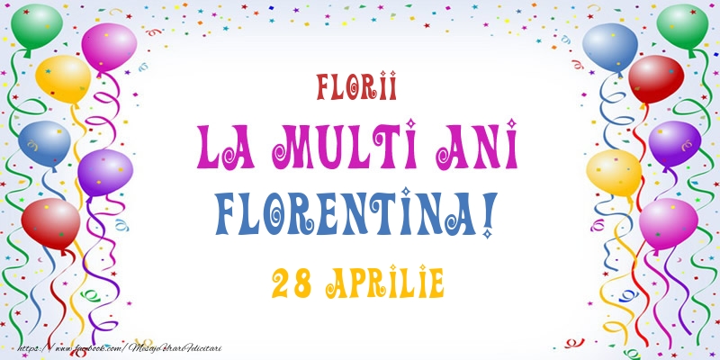 La multi ani Florentina! 28 Aprilie | Felicitare cu baloane multicolore | Felicitari de Ziua Numelui