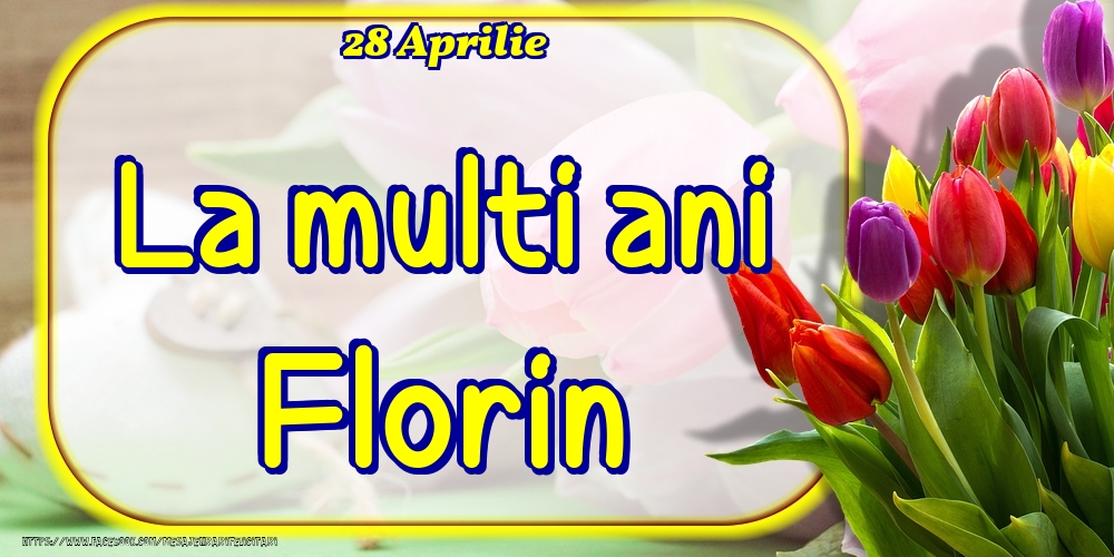 28 Aprilie -La  mulți ani Florin! | Felicitare cu lalele colorate | Felicitari de Ziua Numelui