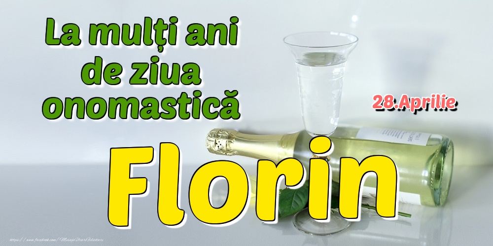 28.Aprilie - La mulți ani de ziua onomastică Florin | Felicitare cu șampanie și flori pentru doamne sau domni | Felicitari de Ziua Numelui