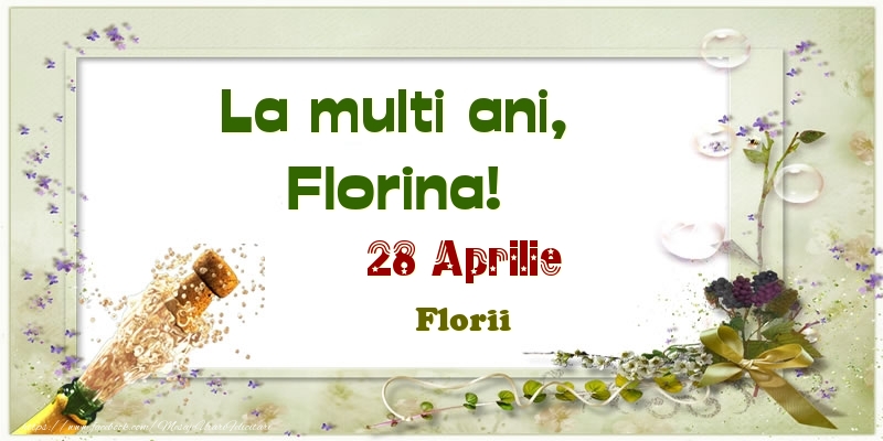 La multi ani, Florina! 28 Aprilie Florii | Felicitare cu aranjament cu sampanie și flori | Felicitari de Ziua Numelui