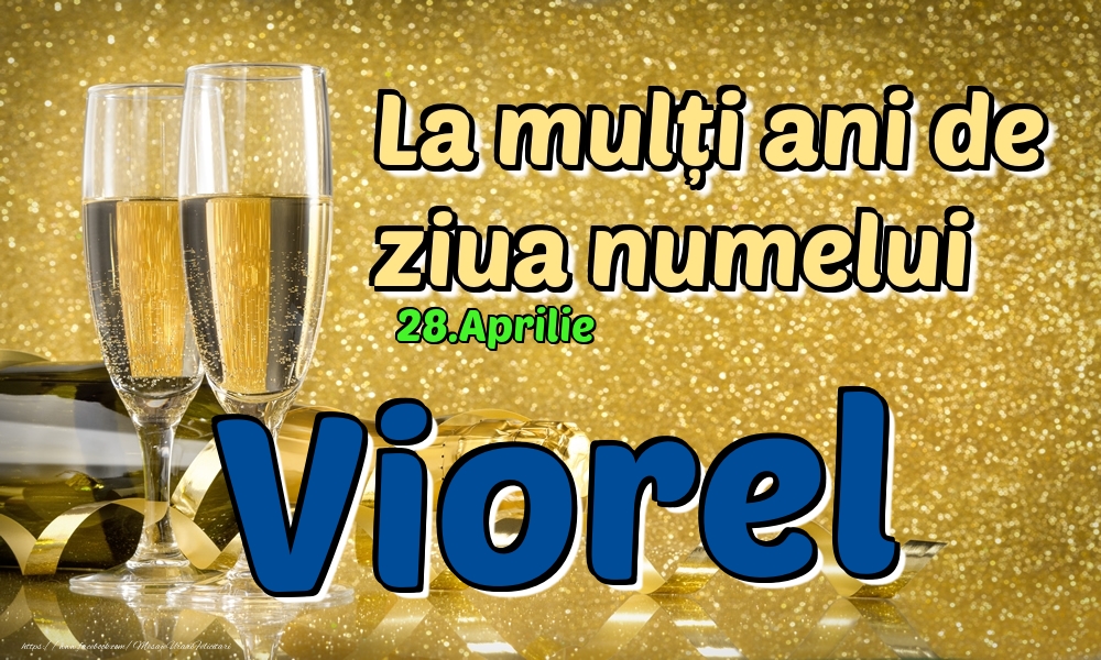 28.Aprilie - La mulți ani de ziua numelui Viorel! | Felicitare cu șampanie pentru bărbați | Felicitari de Ziua Numelui