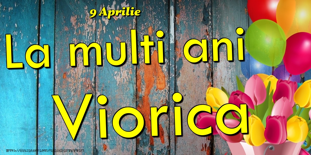 9 Aprilie -La  mulți ani Viorica! | Felicitare cu baloane și lalele colorate pe fundal de lemn vintage | Felicitari de Ziua Numelui