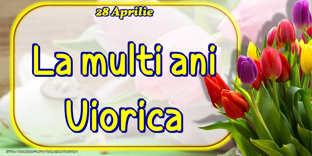 28 Aprilie -La  mulți ani Viorica! | Felicitare cu lalele colorate | Felicitari de Ziua Numelui