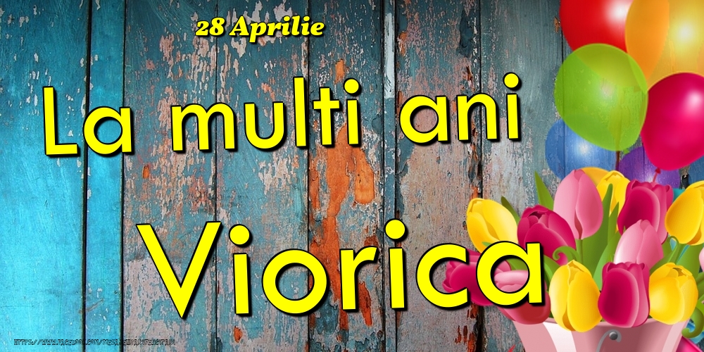 28 Aprilie -La  mulți ani Viorica! | Felicitare cu baloane și lalele colorate pe fundal de lemn vintage | Felicitari de Ziua Numelui