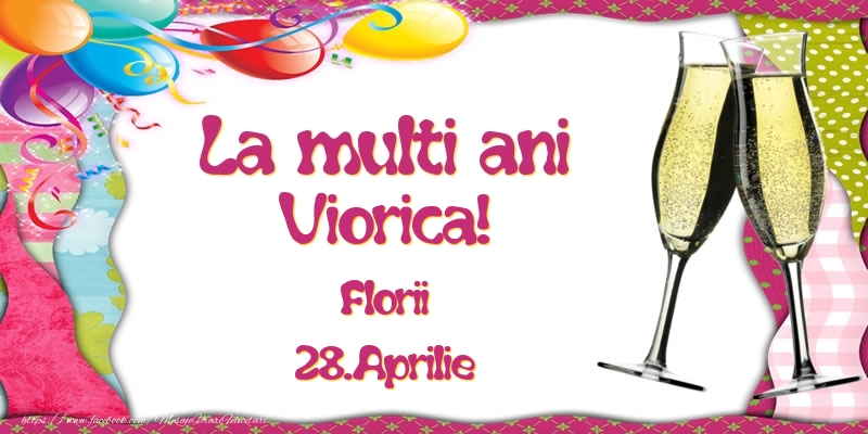 La multi ani, Viorica! Florii - 28.Aprilie | Felicitare cu baloane colorate și pahare de șampanie | Felicitari de Ziua Numelui